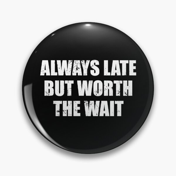 Item preview, Always Late But Worth The Wait designed and sold by mhernaevily.