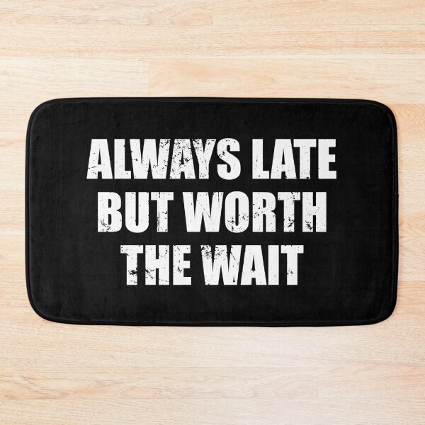 Item preview, Always Late But Worth The Wait designed and sold by mhernaevily.