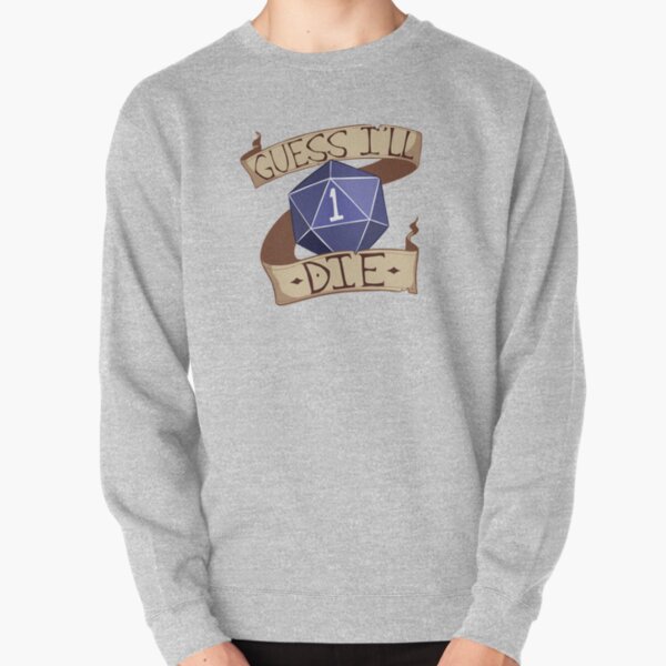 Guess I'll Die Pullover Sweatshirt