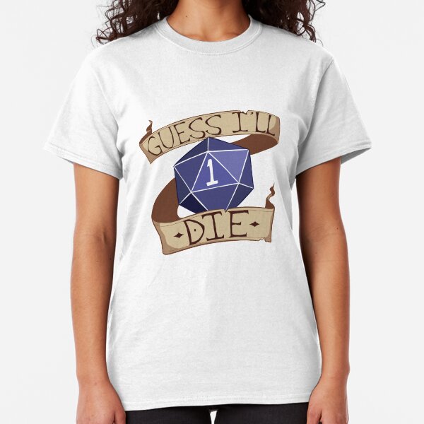 Guess I'll Die Classic T-Shirt