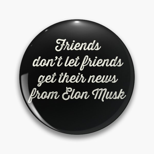 Item preview, Friends don’t let friends get their news from Elon Musk designed and sold by Signs for Dark Times.