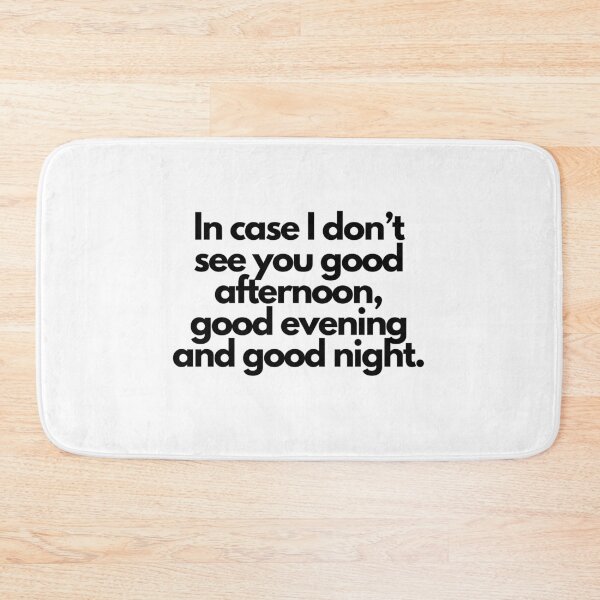 Item preview, in case i don't see you good afternoon, good evening and good night designed and sold by diaeez.