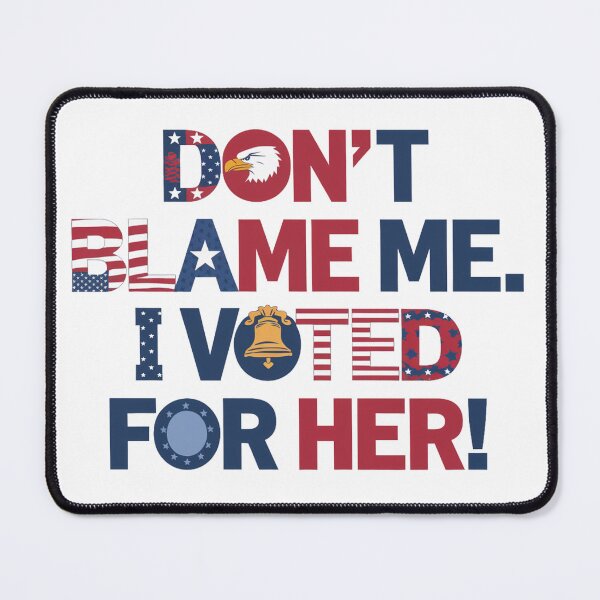 Item preview, Don't Blame Me, I Voted For Her! designed and sold by FunkyCatDesigns.
