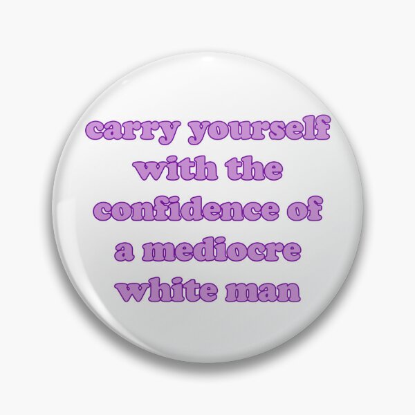 Item preview, Carry Yourself With The Confidence Of A Mediocre White Man designed and sold by Spike The Punch Design Co..