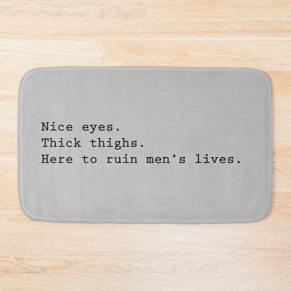 Item preview, Nice eyes, thick thighs, here to ruin men's lives designed and sold by Angrahius.
