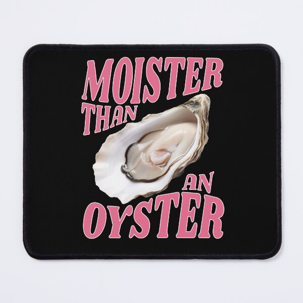 Item preview, Moister Than An Oyster designed and sold by clothingyouneed.com.