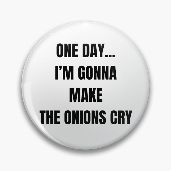 Item preview, ONE DAY... I'M GONNA MAKE THE ONIONS CRY designed and sold by ChristinaW333.