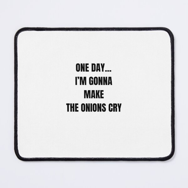 Item preview, ONE DAY... I'M GONNA MAKE THE ONIONS CRY designed and sold by ChristinaW333.