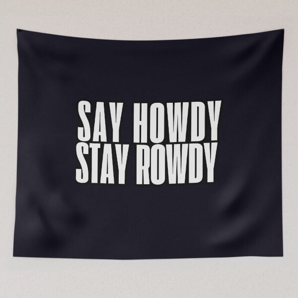 Item preview, say howdy,stay rowdy designed and sold by  ViralVisionsCreating .