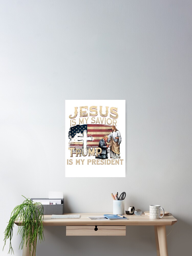 Jesus Is My Savior, Trump Is My President Poster
