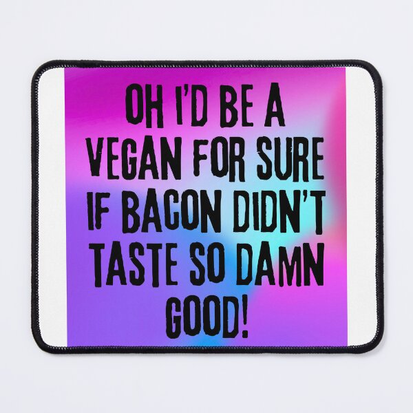 Item preview, Funny Sarcastic Bacon Quote: "Oh, I’d Be a Vegan If Bacon Didn’t Taste So Damn Good!" designed and sold by Fredster1966.