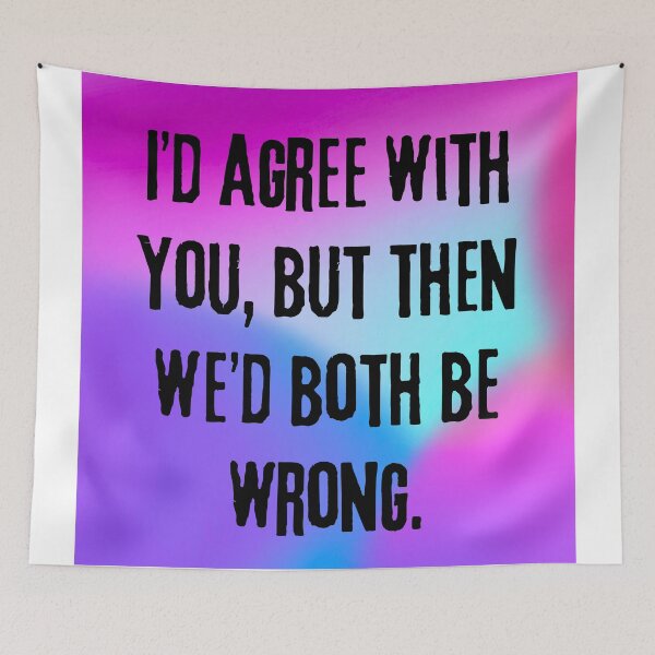 Item preview, Funny Sarcastic Quote: "I’d Agree With You, But Then We’d Both Be Wrong!" designed and sold by Fredster1966.