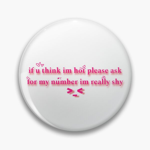 Item preview, if you think im hot please ask for my number im really shy designed and sold by fourmahldehyd.