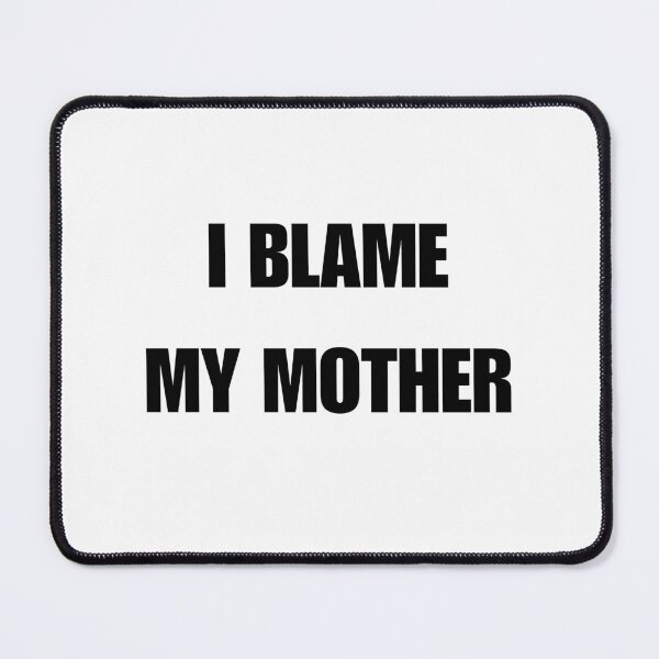Item preview, I BLAME MY MOTHER designed and sold by ChristinaW333.