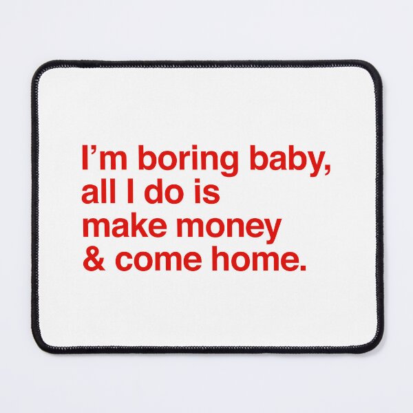 Item preview, I am boring baby all I do is make money and come home designed and sold by kripalsutariya.