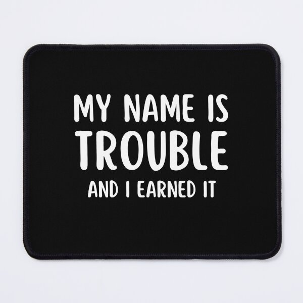 Item preview, My Name Is Trouble And I Earned It designed and sold by RedPumpFlash.