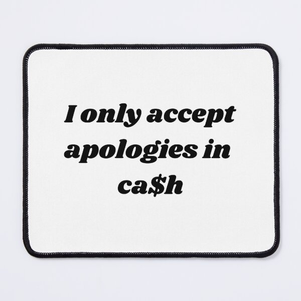 Item preview, I only accept apologies in cash designed and sold by ChristinaW333.