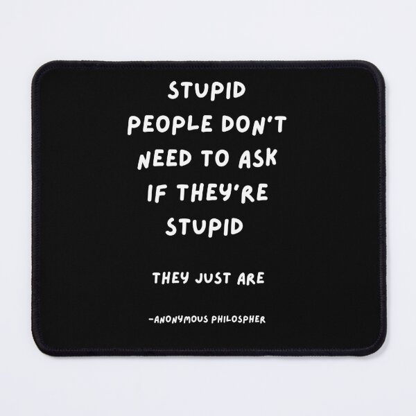 Item preview, Stupid People Philsopher's Quote designed and sold by 2Cheesy4U.