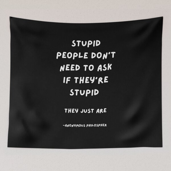 Item preview, Stupid People Philsopher's Quote  designed and sold by 2Cheesy4U.