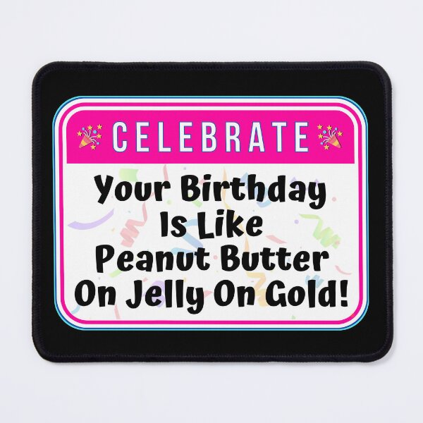 Item preview, CELEBRATE: Your Birthday Is Like Peanut Butter On Jelly On Gold! - funny celebration signs designed and sold by DesignsFromTW-S.