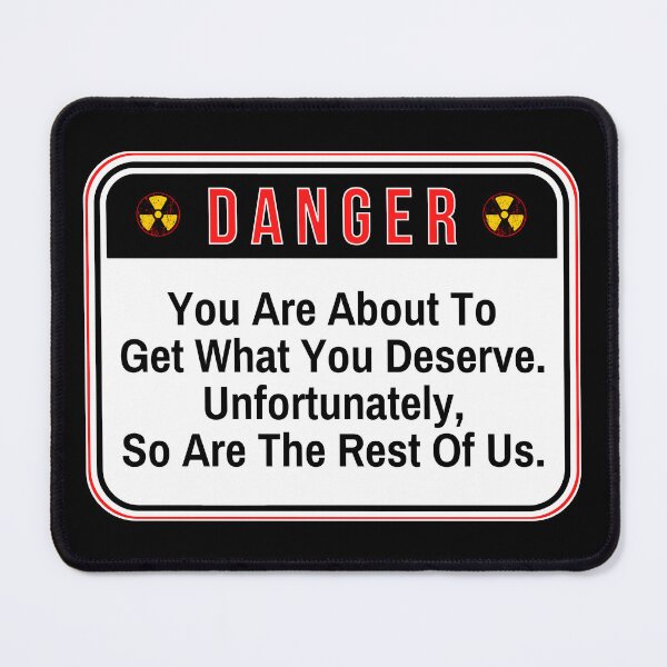 Item preview, DANGER: You Are About To Get What You Deserve. Unfortunately, So Are The Rest Of Us. - funny warning signs designed and sold by DesignsFromTW-S.