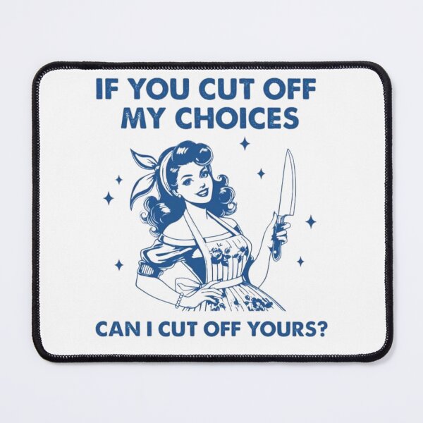 Item preview, IF YOU CUT OFF MY CHOICES , CAN I CUT OFF YOURS ? designed and sold by doorzz.