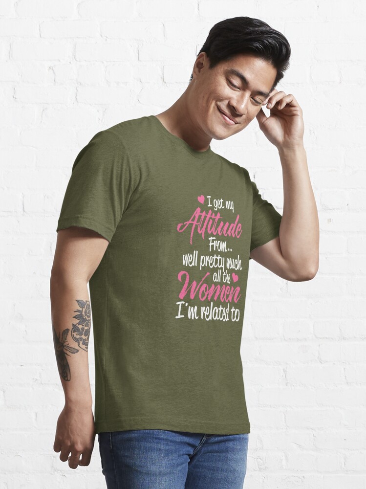 I Get My Attitude FromWell Pretty Much All of The Women I'm Related -  Dashing Tee