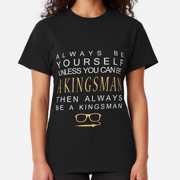 Be a Kingsman. Classic T-Shirt