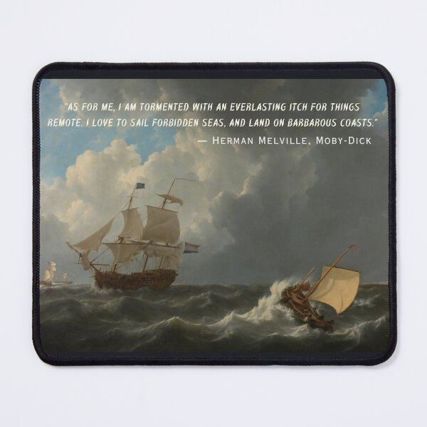 Item preview, Herman Melville quote: As for me, I am tormented with an everlasting itch for things remote. I love to sail forbidden seas, and land on barbarous coasts. designed and sold by artbleed.