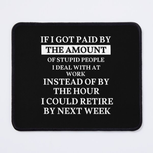 Item preview, If I Got Paid By The Amount Of Stupid People I Deal At Work designed and sold by love3617.