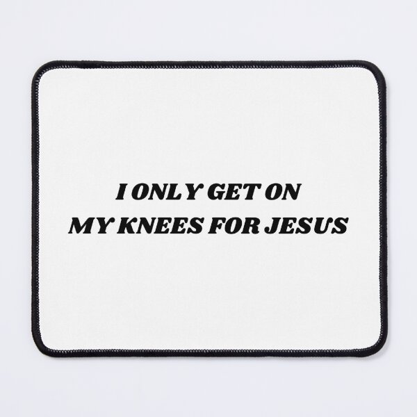 Item preview, I ONLY GET ON MY KNEES FOR JESUS designed and sold by ChristinaW333.