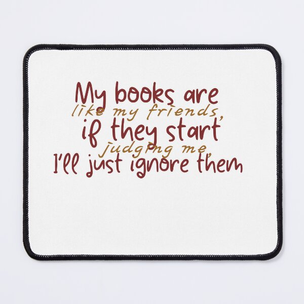 Item preview, my books are like my friends if they start judjing me i'll just ignore them designed and sold by the-book-store.