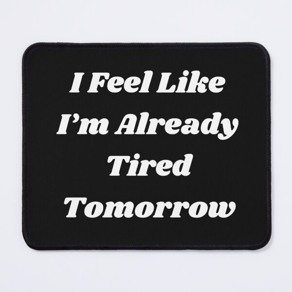 Item preview, I Feel Like I'm Already Tired Tomorrow designed and sold by TessAdventures.