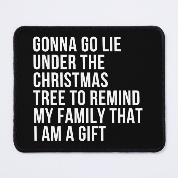 Item preview, Gonna Go Lie Under The Christmas Tree To Remind My Family I Am A Gift. Christmas Humor. Funny Inappropriate Christmas Design. White designed and sold by That Cheeky Tee.