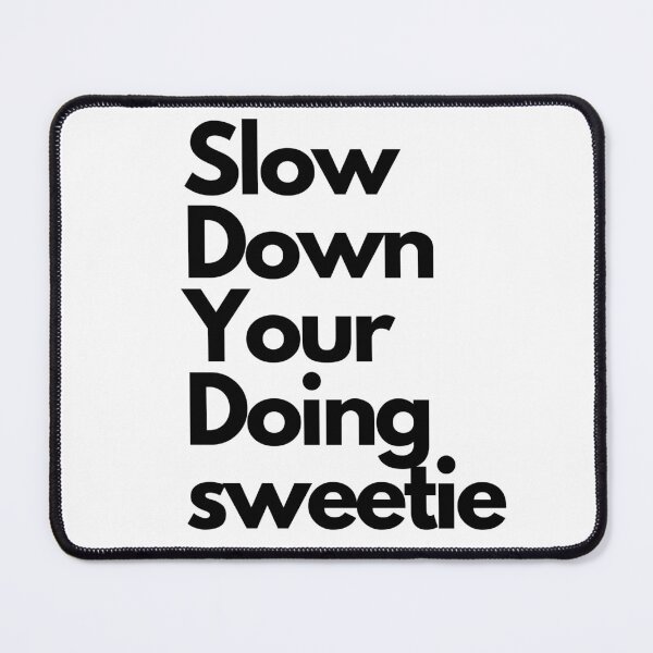 Item preview,  Slow Down Your Doing sweetie  designed and sold by Aminesnip.