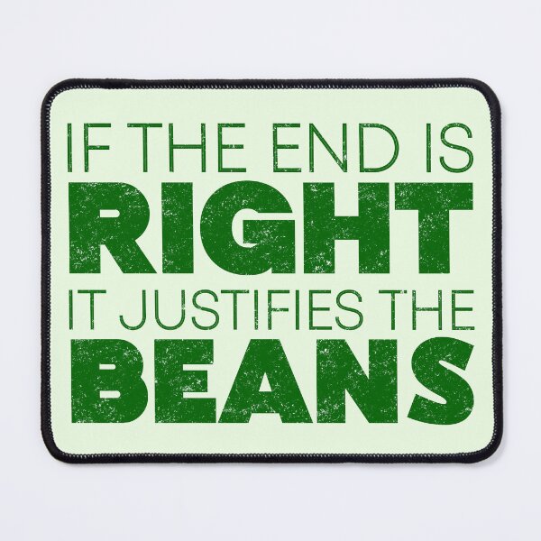 Item preview, If The End Is Right It Justifies The Beans designed and sold by byebyesally.