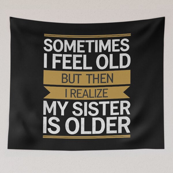 Item preview, Sometimes I Feel Old but Then I Realize My Sister is Older designed and sold by clothesy7.