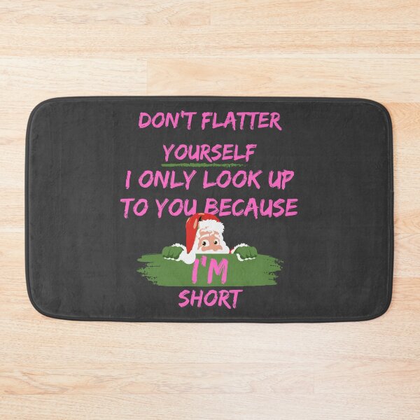 Item preview, Don't Flatter Yourself i only look up to you because i'm short designed and sold by artscreat.