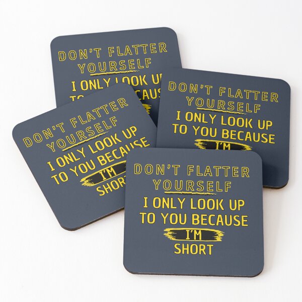 Item preview, Don't Flatter Yourself i only look up to you because i'm short designed and sold by artscreat.