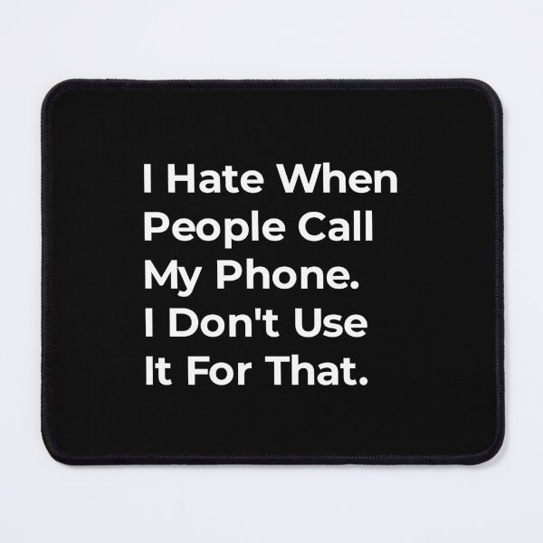 Item preview, I hate it when people call my phone, I don't use it for that  designed and sold by TextAura™.