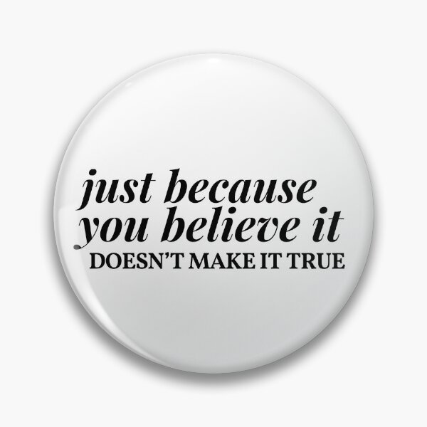 Item preview, just because you believe it doesn't make it true designed and sold by jgdlc.