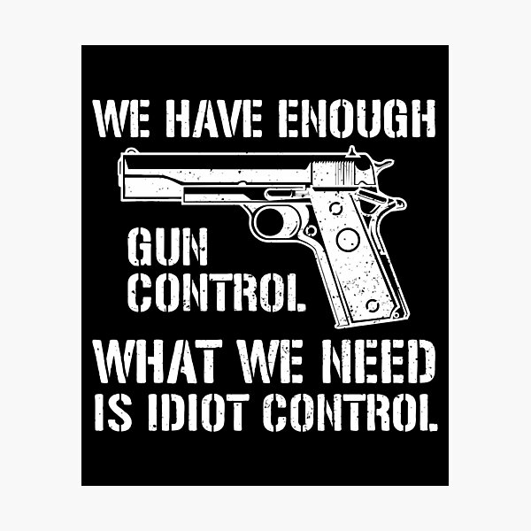 Item preview, We Have Enough Gun Control, We Need Idiot Control - Funny Gun Control designed and sold by crenaviolena.