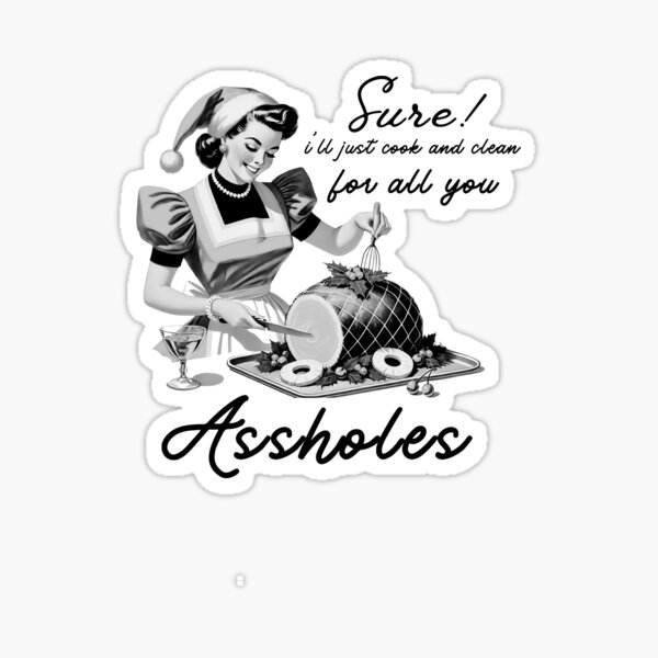 Item preview, Sure I'll Just Cook And Clean For All You Assholes designed and sold by The Art of Kkatarynka.
