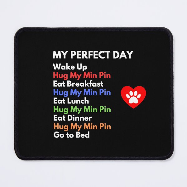 Item preview, Dog Lover - My Perfect Day - Hug My Min Pin designed and sold by LBKdesigns.