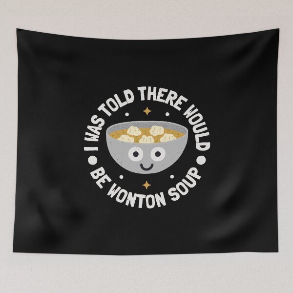 Item preview, I Was Told There Would Be Wonton Soup - Wonton Soup designed and sold by TomThornton.