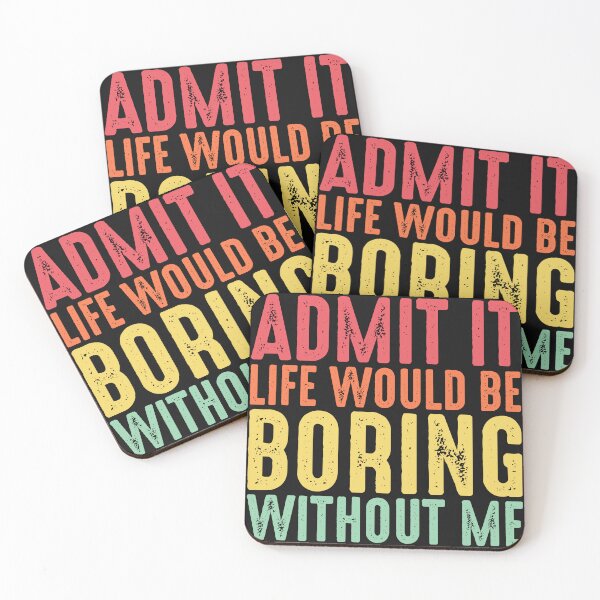 Item preview, Admit It Life Would Be Boring Without Me designed and sold by creativeliberty.