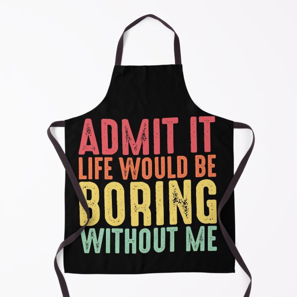 Item preview, Admit It Life Would Be Boring Without Me designed and sold by creativeliberty.