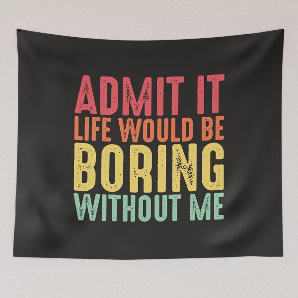 Item preview, Admit It Life Would Be Boring Without Me designed and sold by creativeliberty.