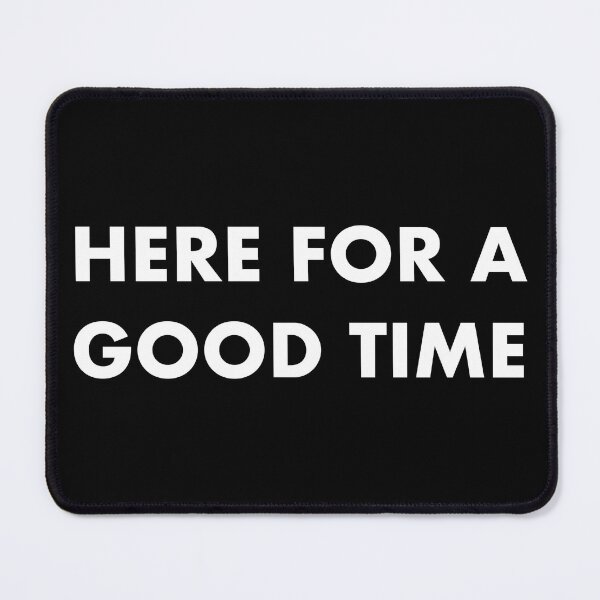 Item preview, HERE FOR A GOOD TIME designed and sold by john ares.