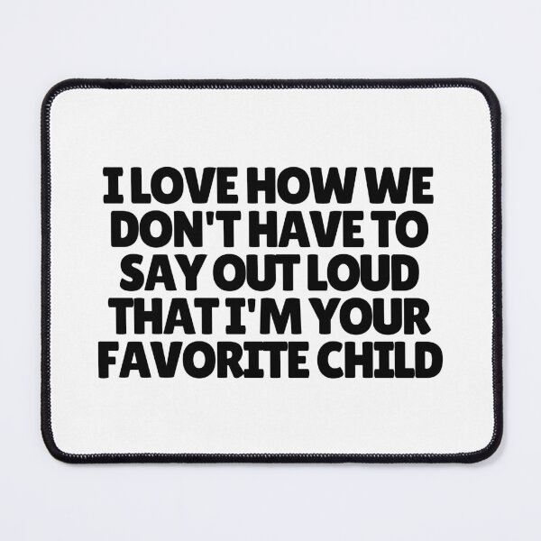 Item preview, I Love How We Don't Have To Say Out Loud That I'm Your Favorite Child  designed and sold by CharmStudio.